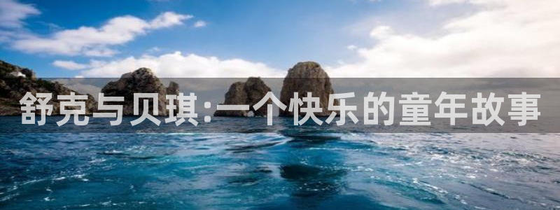 天天购彩体育官网登录：舒克与贝琪:一个快乐的童年故事