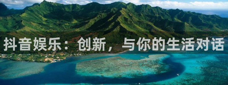 福建天天购彩机电股份公司：抖音娱乐：创新，与你的生活对话