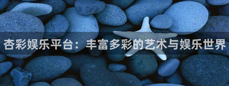 佛山市南海天天购彩机电仪器有限公司：杏彩娱乐平台：丰富多彩的艺术与娱乐世界