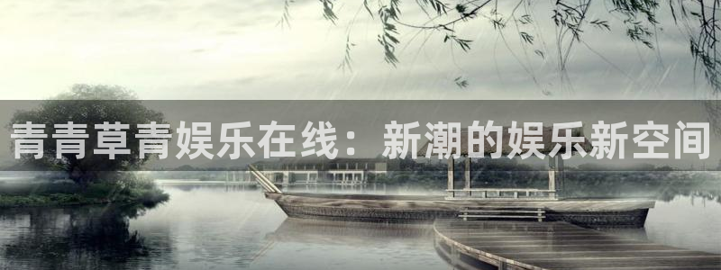 天天购彩体育f开户：青青草青娱乐在线：新潮的娱乐新空间