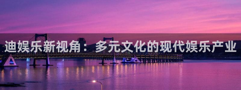 天天购彩3官网：迪娱乐新视角：多元文化的现代娱乐产业
