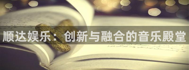 天天购彩5注册：顺达娱乐：创新与融合的音乐殿堂
