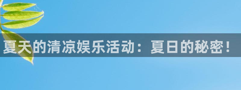 天天购彩2代理注册：夏天的清凉娱乐活动：夏日的秘密！